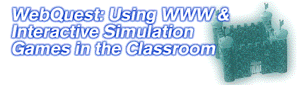 WebQuest: Using the World Wide Web & Interactive Simulation Games in the Classroom