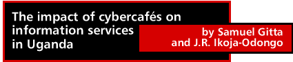 The impact of cybercafés on information services in Uganda by Samuel Gitta and J.R. Ikoja-Odongo