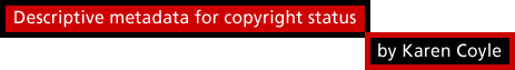 Descriptive metadata for copyright status by Karen Coyle