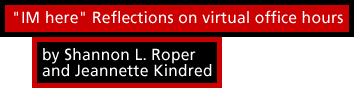 'IM here' Reflections on virtual office hours by Shannon L. Roper and Jeannette Kindred