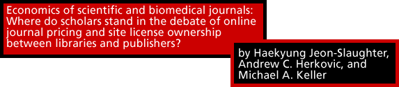 Economics of scientific and biomedical journals: Where do scholars stand in the debate of online journal pricing and site license ownership between libraries and publishers? by Haekyung Jeon–Slaughter, Andrew C. Herkovic, and Michael A. Keller