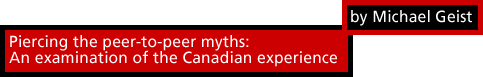 Piercing the peer–to–peer myths: An examination of the Canadian experience by Michael Geist