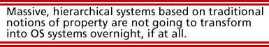 Massive, hierarchical systems based on traditional notions of property are not going to transform into OS systems overnight, if at all.