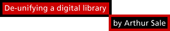 De-unifying a digital library by Arthur Sale