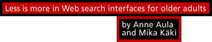 Less is more in Web search interfaces for older adults by Anne Aula and Mika Käki