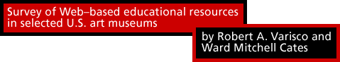 Survey of Web–based educational resources in selected U.S. art museums by Robert A. Varisco and Ward Mitchell Cates