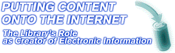 Putting Content Onto the Internet: 
The Library's Role as Creator of Electronic Information