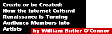 Create or be Created: How the Internet Cultural Renaissance is Turning Audience Members into Artists by William Butler O'Connor 