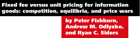 Fixed fee versus unit pricing for information goods: competition, equilibria, and price wars by Peter C. Fishburn, Andrew M. Odlyzko and Ryan C. Siders