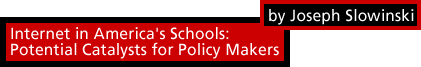 Internet in 
America's Schools: Potential Catalysts for Policy
Makers
