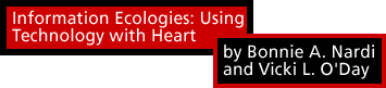Information Ecologies : Using Technology with Heart by Bonnie A. Nardi and Vicki L. O'Day