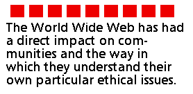 The World Wide Web has had a direct impact on communities and the way in which they understand their own particular ethical issues.