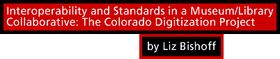 Interoperability and Standards in a Museum/Library Collaborative: The Colorado Digitization Project