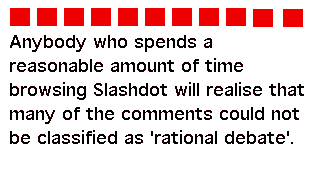Anybody who spends a reasonable amount of time browsing Slashdot will realise that many of the comments could not be classified as 'rational debate'.
