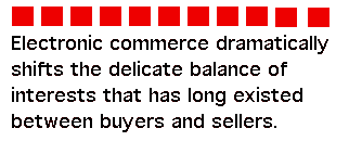 Electronic commerce dramatically shifts the delicate balance of interests that has long existed between buyers and sellers.
