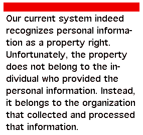 Our current system indeed recognizes personal information as a property right. Unfortunately, the property does not belong to the individual who provided the personal information. Instead, it belongs to the organization that collected and processed that information.
