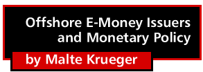 Offshore E-Money Issuers and Monetary Policy by Malte Krueger