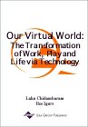 Laku Chidambaram and Ilze Zigurs (editors). Our Virtual World: The Transformation of Work, Play and Life via Technology.