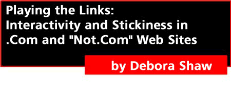 Playing 
  the Links: Interactivity and Stickiness in .Com and "Not.Com" Web Sites, by Debora Shaw