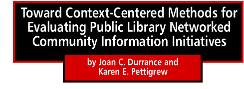 Toward Context-Centered Methods for Evaluating Public Library Networked Community Information Initiatives by Joan C. Durrance and Karen E. Pettigrew
