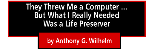 They Threw Me a Computer ... But What I Really Needed Was a Life Preserver, by Anthony G. Wilhelm