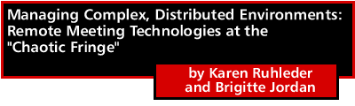 Managing Complex, Distributed Environments: Remote Meeting Technologies at the Chaotic Fringe by Karen Ruhleder and Brigitte Jordan