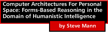 Computer Architectures for Personal Space: Forms-Based Reasoning in the Domain of Humanistic Intelligence by Steve Mann