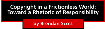 Copyright in a Frictionless World: Toward a Rhetoric of Responsibility by Brendan Scott