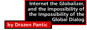 Internet the Globalizer, and the Impossibility of the Impossibility of the Global Dialog by Drazen Pantic