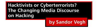 Hacktivists or Cyberterrorists? The Changing Media Discourse on Hacking by Sandor Vegh