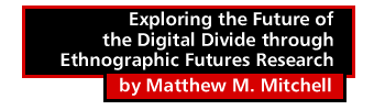 Exploring the Future of the Digital Divide through Ethnographic Futures Research by Matthew M. Mitchell