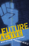 Graham Meikle. Future Active: Media Activism and the Internet.