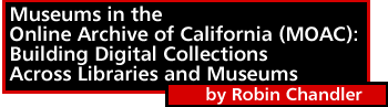 Museums in the Online Archive of California (MOAC): Building Digital Collections Across Libraries and Museums by Robin L. Chandler