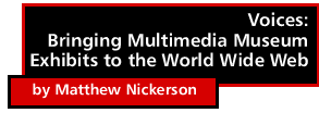Voices: Bringing Multimedia Museum Exhibits to the World Wide Web by Matthew Nickerson