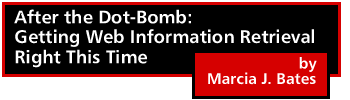 After the Dot-Bomb: Getting Web 
Information Retrieval Right This Time by Marcia J. Bates