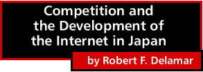 Competition and the Development of the Internet in Japan by Robert F. Delamar