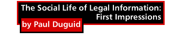 The Social Life of Legal Information: First Impressions by Paul Duguid