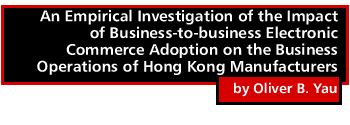 An Empirical Investigation of the Impact of Business-to-business Electronic Commerce Adoption on the Business Operations of Hong Kong Manufacturers by Oliver B. Yau