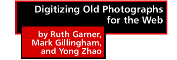 Digitizing Old Photographs for the Web by by Ruth Garner, Mark Gillingham, and Yong Zhao