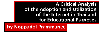 A Critical Analysis of Adoption and Utilization of the Internet in Thailand for Educational Purposes by Noppadol Prammanee