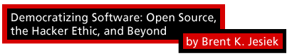 Democratizing software: Open source, the hacker ethic, and beyond by Brent K. Jesiek