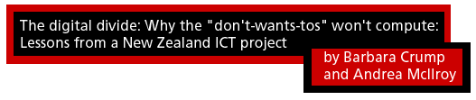 The digital divide: Why the "don't–want–tos" won't compute: Lessons from a New Zealand ICT Project