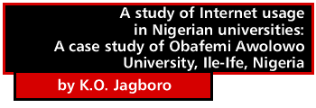A study of Internet usage in Nigerian iniversities: A case study of Obafemi Awolowo University, Ile-Ife, Nigeria by K.O. Jagboro