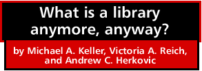 What is a library anymore, anyway? by Michael A. Keller, Victoria A. Reich, and Andrew C. Herkovic