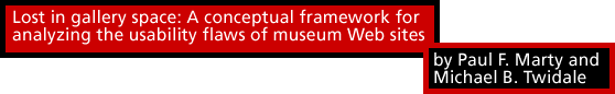 Lost in gallery space: A conceptual framework for analyzing the usability flaws of museum Web sites by Paul F. Marty and Michael B. Twidale