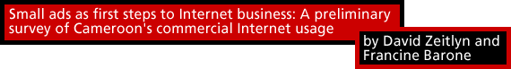Small ads as first steps to Internet business: A preliminary survey of Cameroon's commercial Internet usage by David Zeitlyn and Francine Barone