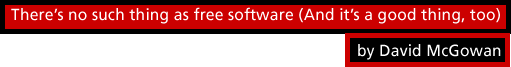Theres no such thing as free software (And its a good thing, too) by David McGowan