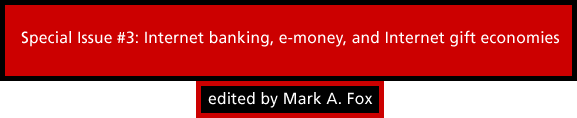 Special Issue #3: Internet banking, e-money, and Internet gift economies edited by Mark A. Fox