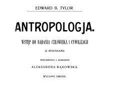 Antropologja : wstęp do badania człowieka i cywilizacji / Edward B. Tylor ; przetł. z ang. Aleksandra Bąkowska