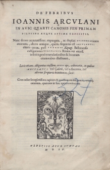 De febribus Ioannis Arculani in Auic. quarti canonis fen primam expositio.